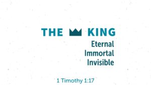 The King Eternal Immortal Invisible
